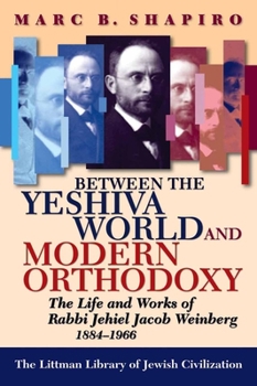 Paperback Between the Yeshiva World and Modern Orthodoxy: The Life and Works of Rabbi Jehiel Jacob Weinberg, 1884-1966 Book