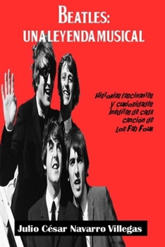 Beatles: Una leyenda musical: Historias fascinantes y curiosidades inéditas de cada canción de los Fab Four (El legado musical de los Beatles) (Spanish Edition)