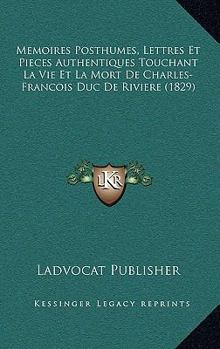 Paperback Memoires Posthumes, Lettres Et Pieces Authentiques Touchant La Vie Et La Mort De Charles-Francois Duc De Riviere (1829) [French] Book