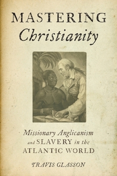 Mastering Christianity: Missionary Anglicanism and Slavery in the Atlantic World - Book  of the Christianities in the Trans-Atlantic World