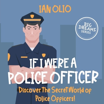 Paperback If I Were a Police Officer. Discover The Secret World of Police Officers! BIG DREAMS SERIES!: Book for Kids Ages 3-10 Book