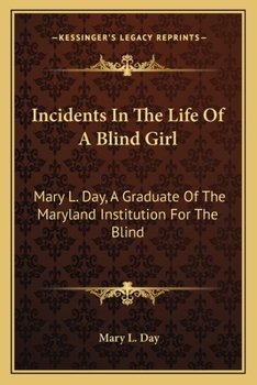 Incidents In The Life Of A Blind Girl: Mary L. Day, A Graduate Of The Maryland Institution For The Blind