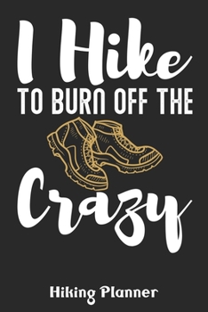 I Hike To Burn Of Crazy Hiking Planner: Cute Hiking Slogan for Hikers Planners