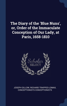 Hardcover The Diary of the 'Blue Nuns', or, Order of the Immaculate Conception of Our Lady, at Paris, 1658-1810 Book