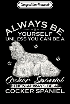 Paperback Composition Notebook: Always Be Yourself Unless You Can Be A Cocker Spaniel Funny Journal/Notebook Blank Lined Ruled 6x9 100 Pages Book