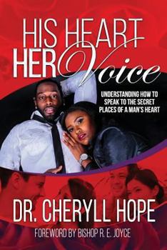 His Heart Her Voice: Understanding How to Speak to the Secret Places of a Man's Heart