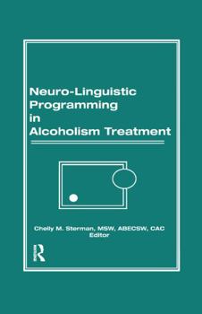Neuro-Linguistic Programming in Alcoholism Treatment (Haworth Series in Addictions Treatment, Vol 3) (Haworth Series in Addictions Treatment, Vol 3)