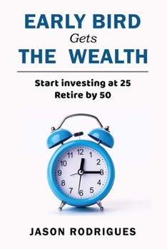 Paperback Early Bird Gets the Wealth: Start Investing at 25... Retire by 50 Book