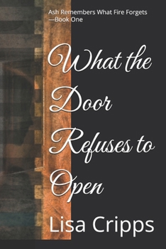 Paperback What the Door Refuses to Open: Ash Remembers What Fire Forgets - Book One Book