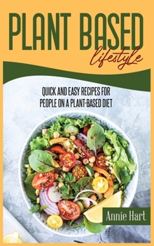 Plant Based Lifestyle: Quick And Easy Recipes For People On A Plant-Based Diet