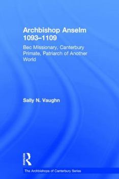 Hardcover Archbishop Anselm 1093-1109: Bec Missionary, Canterbury Primate, Patriarch of Another World Book