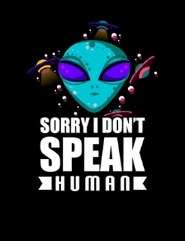 Sorry I Don't Speak Human: Cute Alien Joke Blank Sketchbook to Draw and Paint (110 Empty Pages, 8.5" x 11")