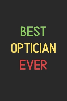 Best Optician Ever: Lined Journal, 120 Pages, 6 x 9, Funny Optician Notebook Gift Idea, Black Matte Finish (Best Optician Ever Journal)