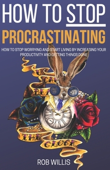 Paperback How to Stop Procrastinating: How to Stop Worrying and Start Living by Increasing Your Productivity and Getting Things Done: How to Stop Worrying an Book