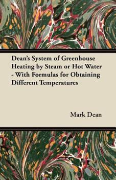 Paperback Dean's System of Greenhouse Heating by Steam or Hot Water - With Formulas for Obtaining Different Temperatures Book