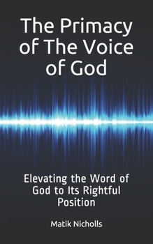 Paperback The Primacy of the Voice of God: Elevating the Word of God to Its Rightful Position Book