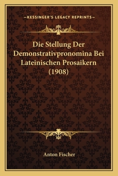Paperback Die Stellung Der Demonstrativpronomina Bei Lateinischen Prosaikern (1908) [German] Book