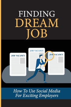 Paperback Finding Dream Job: How To Use Social Media For Exciting Employers: Dream Positions Book