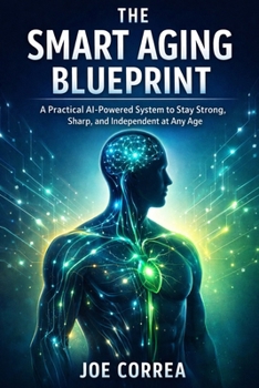 Paperback The Smart Aging Blueprint: A Practical AI-Powered System to Stay Strong, Sharp, and Independent at Any Age Book