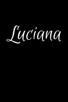 Luciana: Notebook Journal for Women or Girl with the name Luciana - Beautiful Elegant Bold & Personalized Gift - Perfect for Leaving Coworker Boss ... or Graduation - 6x9 Diary or A5 Notepad.
