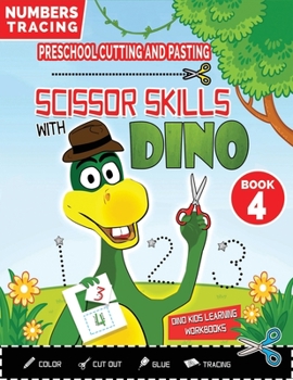 PRESCHOOL CUTTING AND PASTING - SCISSOR SKILLS WITH DINO (Book 4): NUMBERS TRACING and FUN PRACTICE HANDWRITING-Coloring-Cutting-Gluing-Tracing! ... Cut and Paste Preschool Skills-Kindergarten