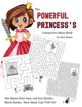 Paperback The Powerful Princess's Competitive Maze Book: The Mazes Start Easy and Get Harder... Much Harder. How Many Can YOU Do? Book