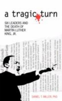 Paperback A Tragic Turn: Six Leaders and the Death of Martin Luther King, Jr. Book