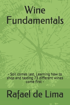 Paperback Wine Fundamentals: - Soil comes last. Learning how to shop and tasting 73 different wines come first - Book