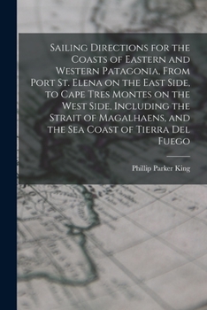 Paperback Sailing Directions for the Coasts of Eastern and Western Patagonia, From Port St. Elena on the East Side, to Cape Tres Montes on the West Side, Includ Book