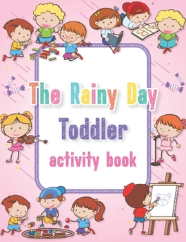 Paperback The Rainy Day Toddler Activity Book: Addition Substraction Dot to Dot Matching Shape Cut and Paste Find and Color Trace the Shapes Connect the Dots Fi Book