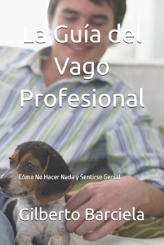 La Guía del Vago Profesional: Cómo No Hacer Nada y Sentirse Genial (Spanish Edition)
