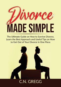Paperback Divorce Made Simple: The Ultimate Guide on How to Survive Divorce, Learn the Best Approach and Useful Tips on How to Get Out of Your Divorce in One Pi Book