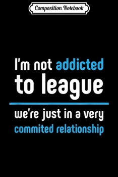 Composition Notebook: League We're In A Committed Relationship Legends  Journal/Notebook Blank Lined Ruled 6x9 100 Pages