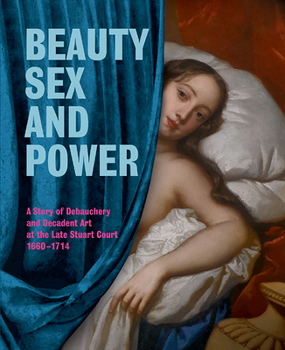 Paperback Beauty, Sex and Power a Story of Debauchery and Decadent Art at the Late Stuart Court (1660 - 1714) Book