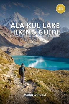 Paperback Ala-Kul Lake Hiking Guide: Trail, Planning, Campsites, Elevation, Weather & Practical Tips Book