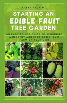 Paperback Starting an Edible Fruit Tree Garden: An Easy to Use Guide to Beginning a Healthy and Profitable Fruit Farm of Your Own Book