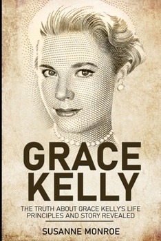 Paperback Grace Kelly: The truth about Grace Kelly's life principles and story revealed Book