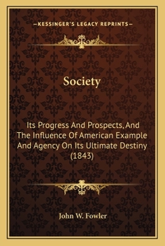 Society, Its Progress and Prospects, and the Influence of American Example and Agency on Its Ultimate Destiny