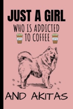 Just A Girl Who Is Addicted To Coffee: Akita Gifts Cute and Funny Notebook Journal, Coffee Pattern 6x9 Great Birthday Idea For Akitas Lovers