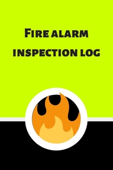 Fire alarm inspection log: Fire Alarm Journal| Fire Register Log Book | Fire Alarm Service & Inspection Book| Fire Safety Register | Fire Incident & Prevention Log Book