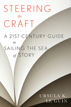 Steering the Craft: Exercises and Discussions on Story Writing for the Lone Navigator or the Mutinous Crew - Book  of the About Writing