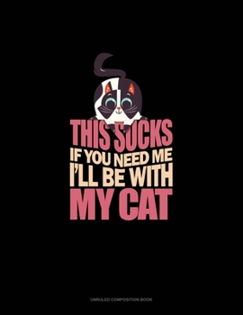Paperback This Sucks If You Need Me I'll Be With My Cat: Unruled Composition Book