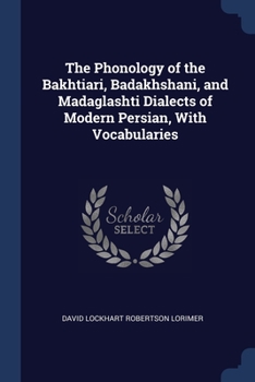Paperback The Phonology of the Bakhtiari, Badakhshani, and Madaglashti Dialects of Modern Persian, With Vocabularies Book