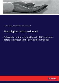 The religious history of Israel: a discussion of the chief problems in Old Testament history as opp
