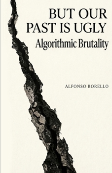 But Our Past is Ugly: Algorithmic Brutality