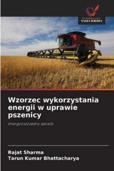 Wzorzec wykorzystania energii w uprawie pszenicy (Polish Edition)