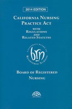 California Nursing Practice Act with Regulations and Related Statutes with CD-ROM (2014)