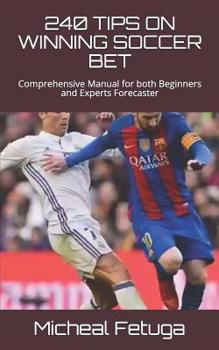Paperback 240 Tips on Winning Soccer Bet: Comprehensive Manual for both Beginners and Experts Forecaster Book