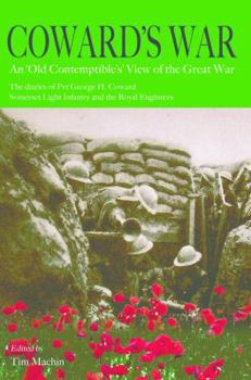 Paperback Coward's War: The Diaries of Private George H. Coward Somerset Light Infantry and Royal Engineers; An "Old Contemptible's" View of t Book