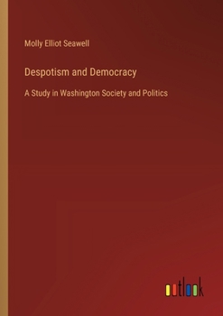 Paperback Despotism and Democracy: A Study in Washington Society and Politics Book